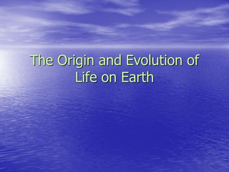 The Origin and Evolution of Life on Earth. When did life begin? Quite early in Earth’s history Quite early in Earth’s history Cannot pinpoint time, but.