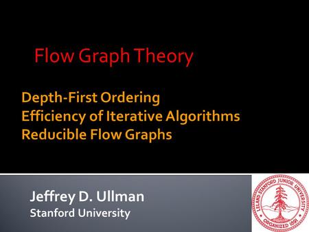 Jeffrey D. Ullman Stanford University Flow Graph Theory.