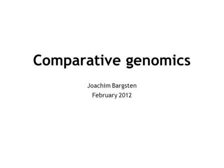Comparative genomics Joachim Bargsten February 2012.