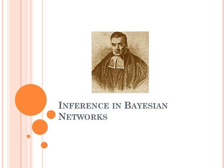 I NFERENCE IN B AYESIAN N ETWORKS. A GENDA Reading off independence assumptions Efficient inference in Bayesian Networks Top-down inference Variable elimination.
