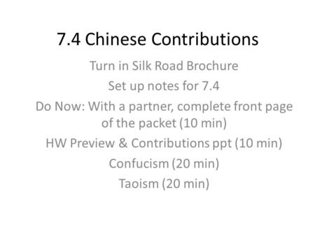 7.4 Chinese Contributions Turn in Silk Road Brochure Set up notes for 7.4 Do Now: With a partner, complete front page of the packet (10 min) HW Preview.