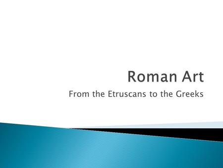 From the Etruscans to the Greeks.  Rome was first influenced by Etruscans.  As Rome expanded, it began to be more influenced by Greek art.  Many statues.