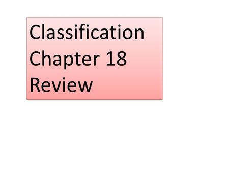 Classification Chapter 18 Review Classification Chapter 18 Review.