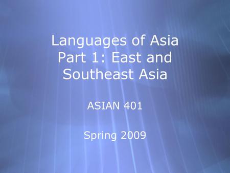 Languages of Asia Part 1: East and Southeast Asia ASIAN 401 Spring 2009 ASIAN 401 Spring 2009.