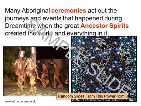 www.ks1resources.co.uk Many Aboriginal ceremonies act out the journeys and events that happened during Dreamtime when the great Ancestor Spirits created.