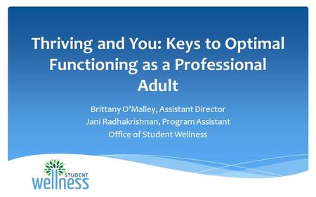 Thriving and You: Keys to Optimal Functioning as a Professional Adult Brittany O’Malley, Assistant Director Jani Radhakrishnan, Program Assistant Office.