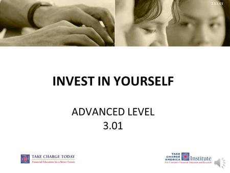 2.3.1.G1 INVEST IN YOURSELF ADVANCED LEVEL 3.01 2.3.1.G1 © Take Charge Today – August 2013 – Invest in Yourself – Slide 2 Funded by a grant from Take.