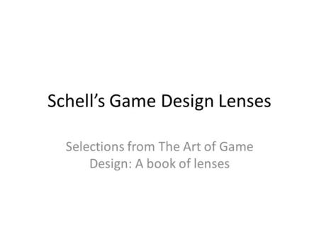 Schell’s Game Design Lenses Selections from The Art of Game Design: A book of lenses.
