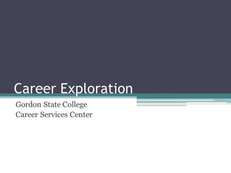 Career Exploration Gordon State College Career Services Center.