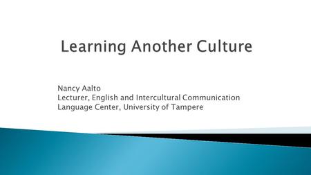 Nancy Aalto Lecturer, English and Intercultural Communication Language Center, University of Tampere.