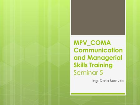 MPV_COMA Communication and Managerial Skills Training Seminar 5 Ing. Daria Borovko.