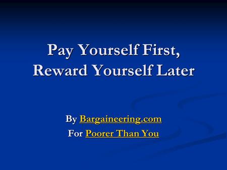 Pay Yourself First, Reward Yourself Later By Bargaineering.com Bargaineering.com For Poorer Than You Poorer Than YouPoorer Than You.