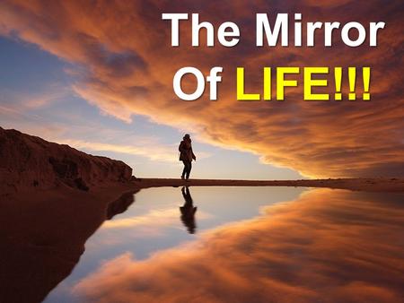 The Mirror Of LIFE!!!. Remember that the key to a healthy, sound, peaceful joyful life for humans and for our planet is to constantly seek balance in.