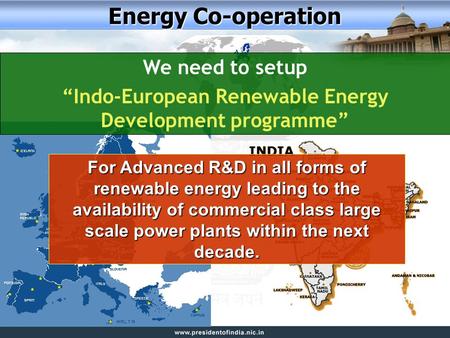 We need to setup “Indo-European Renewable Energy Development programme” Energy Co-operation For Advanced R&D in all forms of renewable energy leading to.