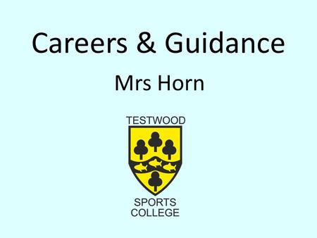 Careers & Guidance Mrs Horn. Making your career choice Assess yourself Skills – What are you good at, what are your interests, what do you enjoy doing?