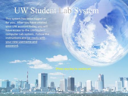 This system has been logged in for you. After you have created your UW account today, you will have access to the UWStudent computer Lab system. Follow.