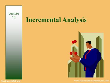 © The McGraw-Hill Companies, Inc., 2002 McGraw-Hill/Irwin Incremental Analysis Lecture 18.