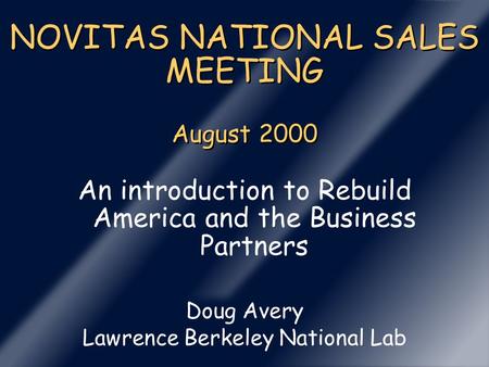 NOVITAS NATIONAL SALES MEETING August 2000 An introduction to Rebuild America and the Business Partners Doug Avery Lawrence Berkeley National Lab.