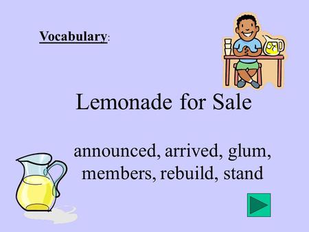 Vocabulary : Lemonade for Sale announced, arrived, glum, members, rebuild, stand.