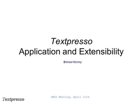 Textpresso Application and Extensibility Eimear Kenny GMOD Meeting, April 2004.
