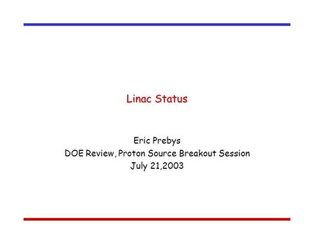 Linac Status Eric Prebys DOE Review, Proton Source Breakout Session July 21,2003.