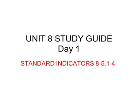 UNIT 8 STUDY GUIDE Day 1 STANDARD INDICATORS 8-5.1-4.