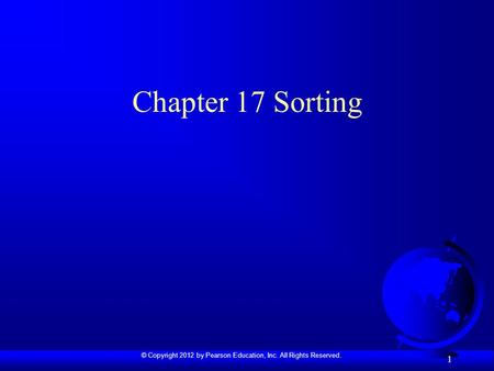© Copyright 2012 by Pearson Education, Inc. All Rights Reserved. 1 Chapter 17 Sorting.