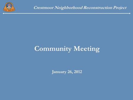 Crestmoor Neighborhood Reconstruction Project Community Meeting January 26, 2012.