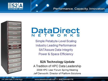 © 2007 DataDirect Networks, Inc. All Rights Reserved. Simple Petabyte-Level Scaling Industry Leading Performance SATAssure Data Integrity Power & Space.