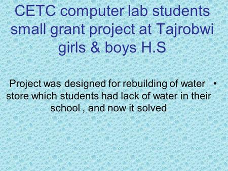 CETC computer lab students small grant project at Tajrobwi girls & boys H.S Project was designed for rebuilding of water store which students had lack.