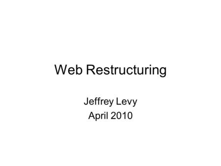 Web Restructuring Jeffrey Levy April 2010. Goals for Web Site Technical and science library Tell EPA's story: what we're doing and why Engage the public.
