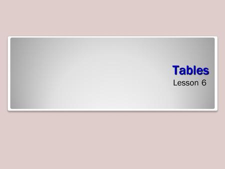 Tables Lesson 6. Skills Matrix Tables Tables store data. Tables are relational –They store data organized as row and columns. –Data can be retrieved.
