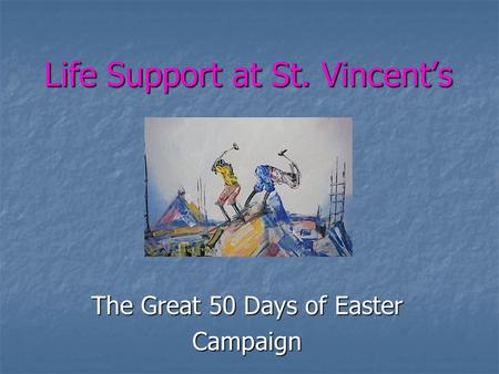 Life Support at St. Vincent’s Life Support at St. Vincent’s The Great 50 Days of Easter Campaign.