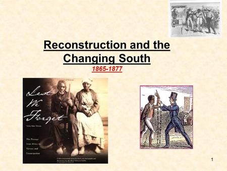 1 Reconstruction and the Changing South 1865-1877.