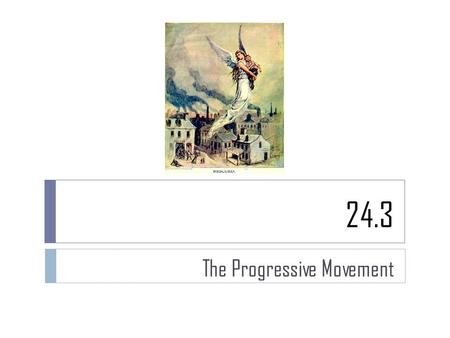 24.3 The Progressive Movement. Government Reform  In the early 1900s reformers known as progressives worked to improve society.  Progressive means “forward.