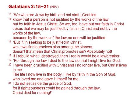 Galatians 2:15~21 Galatians 2:15~21 (NIV) 15 “We who are Jews by birth and not sinful Gentiles 16 know that a person is not justified by the works of the.