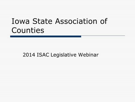 Iowa State Association of Counties 2014 ISAC Legislative Webinar.