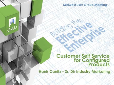 Customer Self Service for Configured Products Hank Canitz – Sr. Dir Industry Marketing Midwest User Group Meeting.