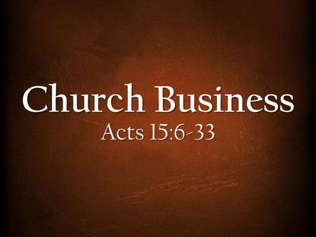 Church Business Acts 15:6-33. 6 The apostles and elders met to consider this question. 7 After much discussion, Peter got up and addressed them: Brothers,
