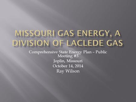 Comprehensive State Energy Plan – Public Meeting #3 Joplin, Missouri October 14, 2014 Ray Wilson.