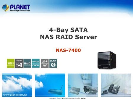 Www.planet.com.tw 4-Bay SATA NAS RAID Server NAS-7400 Copyright © PLANET Technology Corporation. All rights reserved.