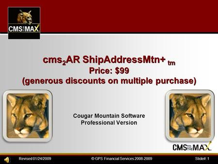 Slide#: 1 © GPS Financial Services 2008-2009Revised 01/24/2009 cms 2 AR ShipAddressMtn+ tm Price: $99 (generous discounts on multiple purchase) Cougar.