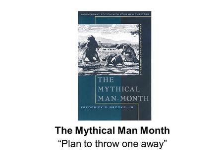 The Mythical Man Month “Plan to throw one away”. “Pilot Plant” Have you ever tried to cook for a lot of people? Right Proportion?