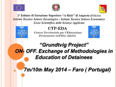 “Grundtvig Project” ON- OFF. Exchange of Methodologies in Education of Detainees 7 th /10 th May 2014 – Faro ( Portugal) “Grundtvig Project” ON- OFF. Exchange.
