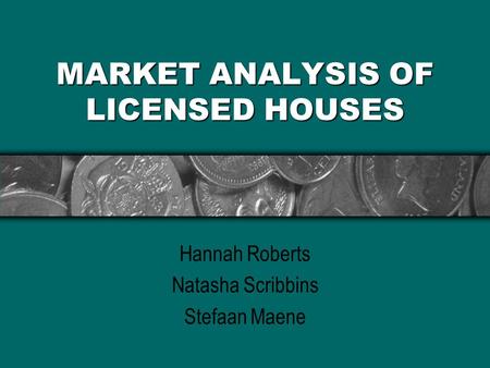 MARKET ANALYSIS OF LICENSED HOUSES Hannah Roberts Natasha Scribbins Stefaan Maene.