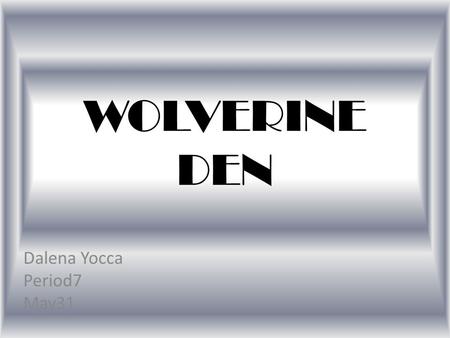 WOLVERINE DEN Dalena Yocca Period7 May31. WHO WE ARE Target Market is most likely wolverine school student. The location of Wolverine Den is in Woodland.
