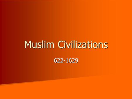Muslim Civilizations 622-1629.