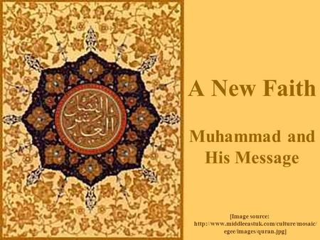 A New Faith Muhammad and His Message [Image source:  egee/images/quran.jpg]