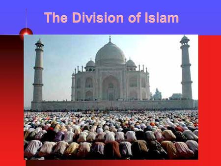 The Division of Islam. Muslims… There are more than a billion people who are Muslims Islam is the majority religion in more than 50 countries Islam is.