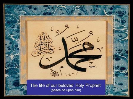 The life of our beloved Holy Prophet (peace be upon him)